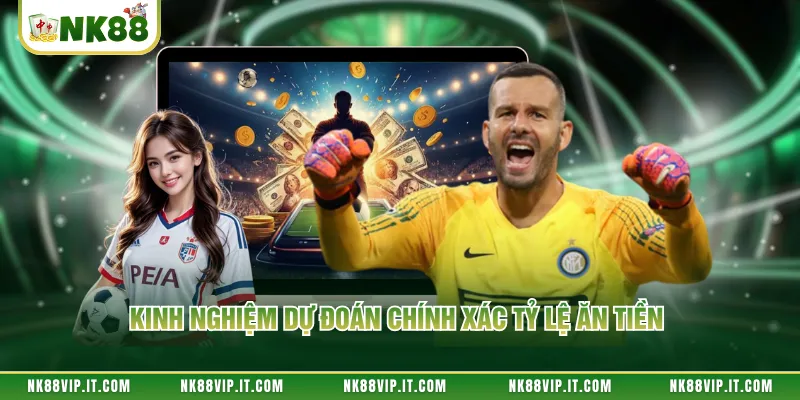 Kinh nghiệm dự đoán chính xác tỷ lệ ăn tiền